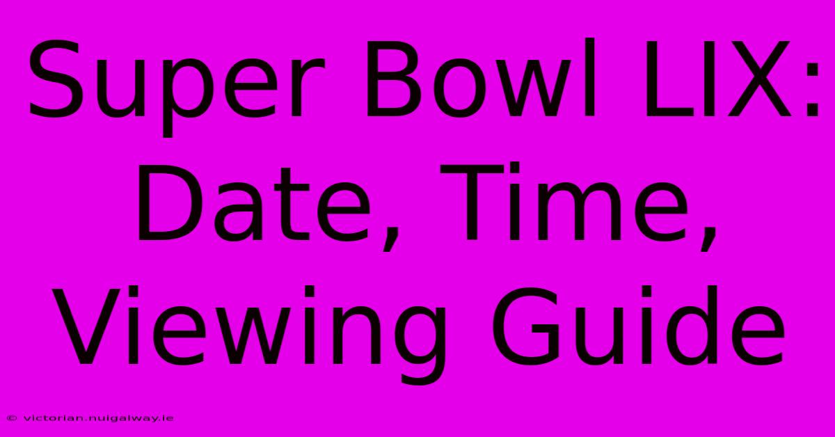 Super Bowl LIX: Date, Time, Viewing Guide