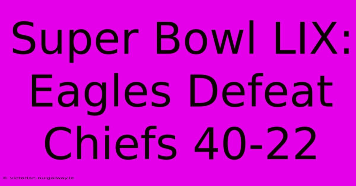 Super Bowl LIX: Eagles Defeat Chiefs 40-22