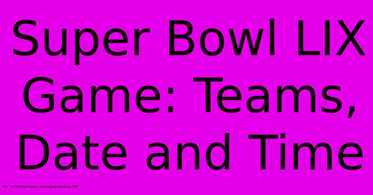 Super Bowl LIX Game: Teams, Date And Time