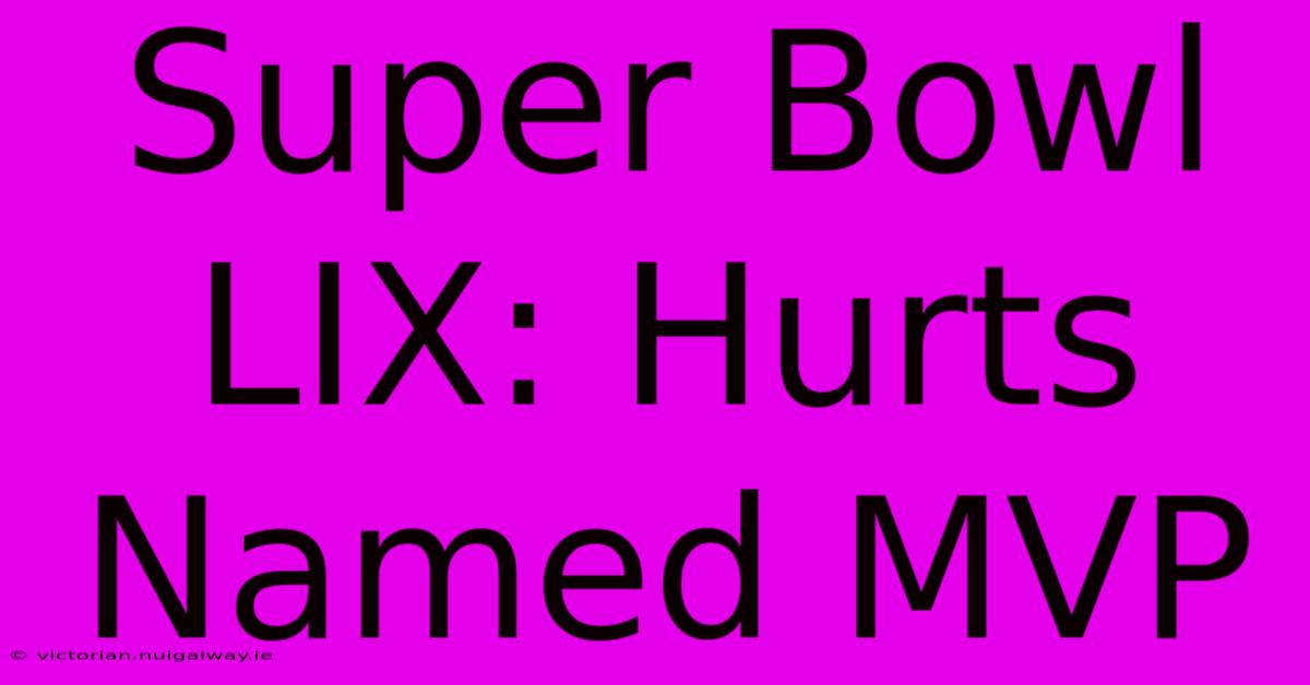 Super Bowl LIX: Hurts Named MVP