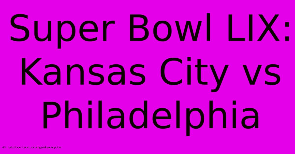 Super Bowl LIX: Kansas City Vs Philadelphia