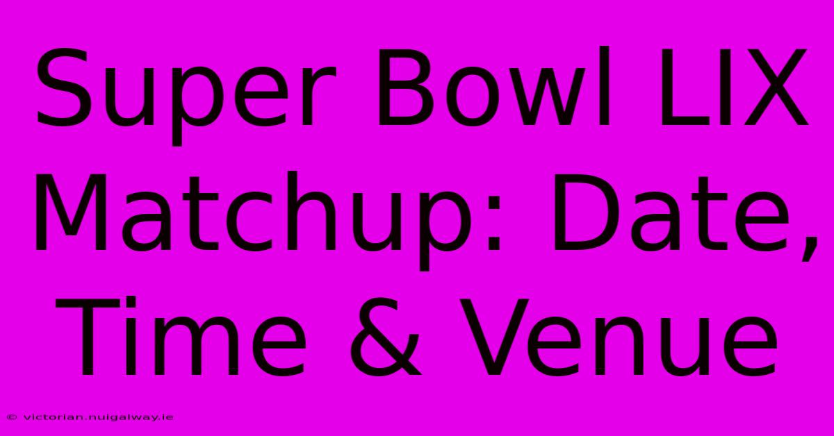 Super Bowl LIX Matchup: Date, Time & Venue