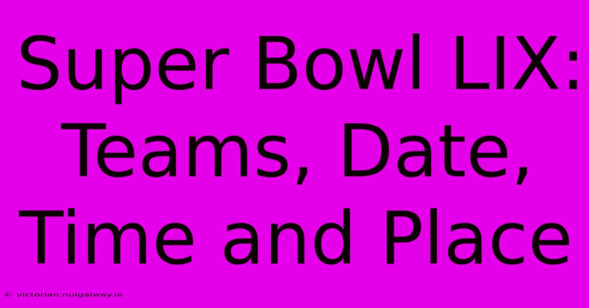 Super Bowl LIX: Teams, Date, Time And Place