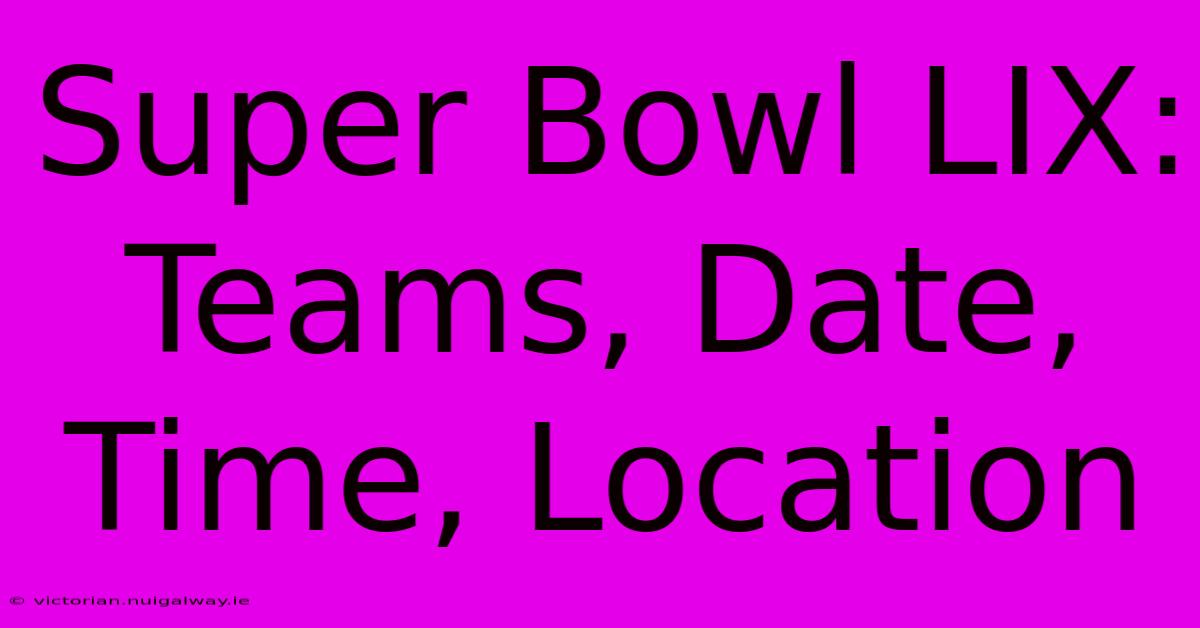 Super Bowl LIX: Teams, Date, Time, Location