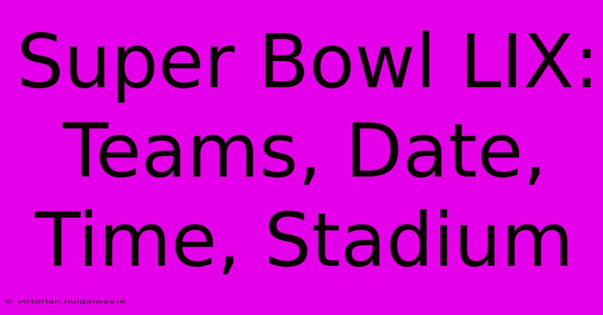 Super Bowl LIX:  Teams, Date, Time, Stadium