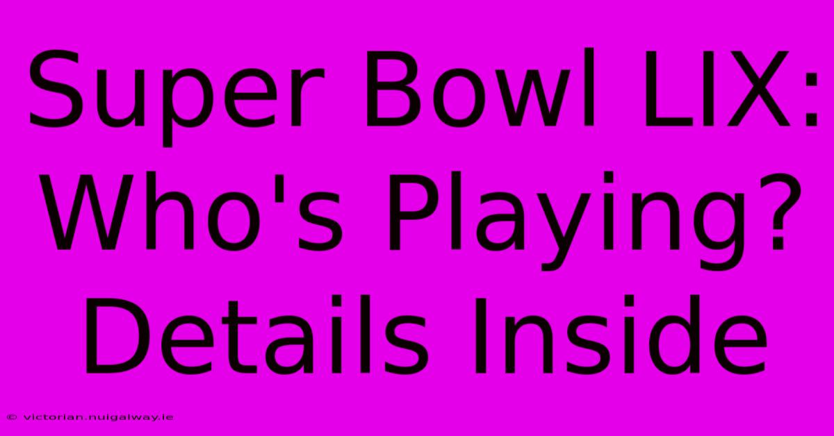 Super Bowl LIX: Who's Playing? Details Inside