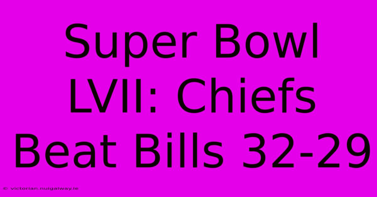 Super Bowl LVII: Chiefs Beat Bills 32-29