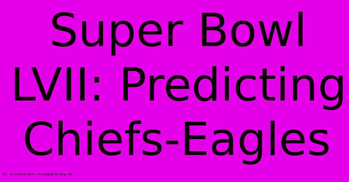 Super Bowl LVII: Predicting Chiefs-Eagles