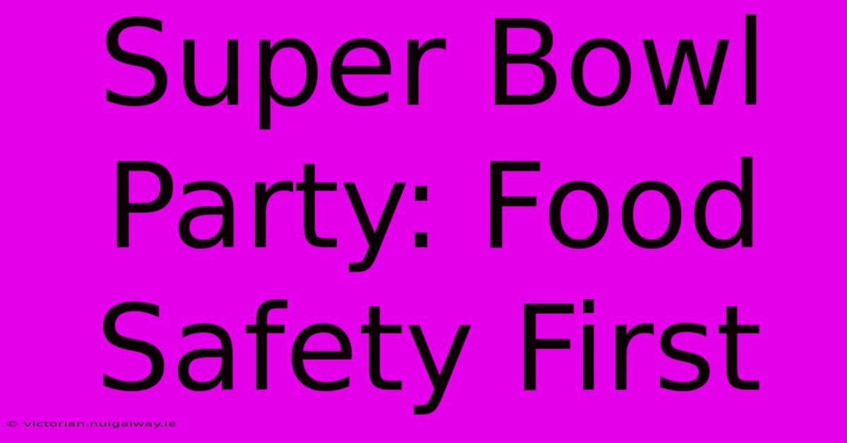 Super Bowl Party: Food Safety First