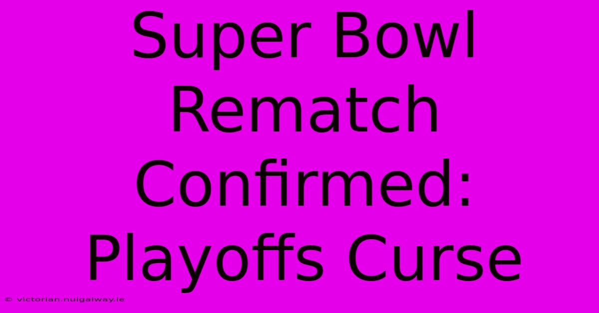 Super Bowl Rematch Confirmed: Playoffs Curse