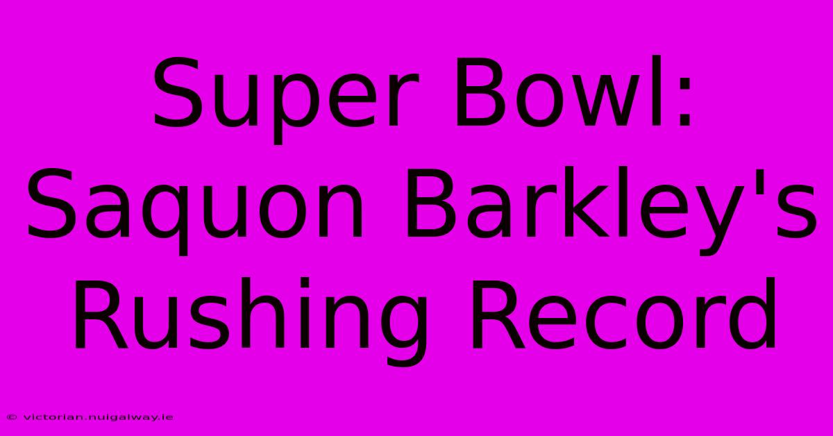 Super Bowl: Saquon Barkley's Rushing Record