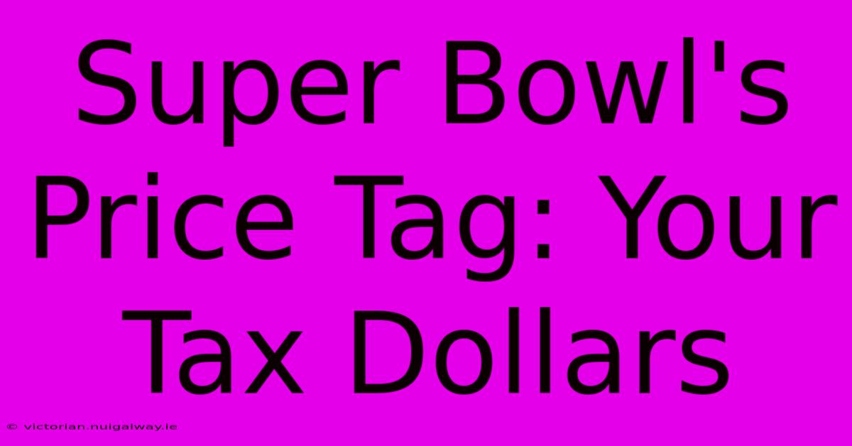 Super Bowl's Price Tag: Your Tax Dollars