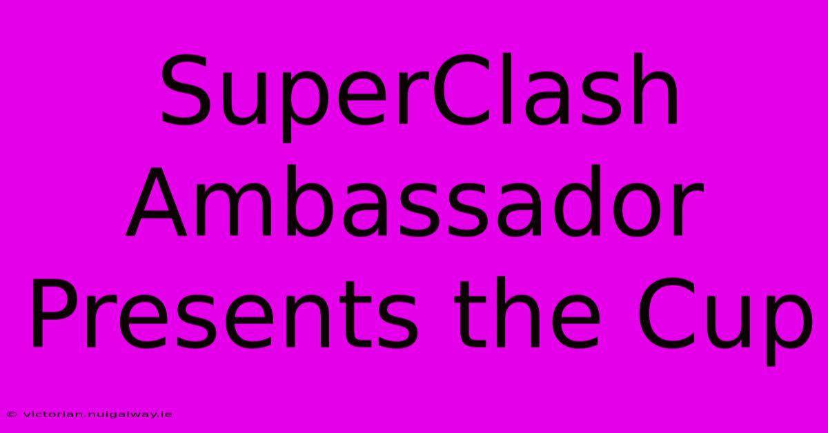 SuperClash Ambassador Presents The Cup