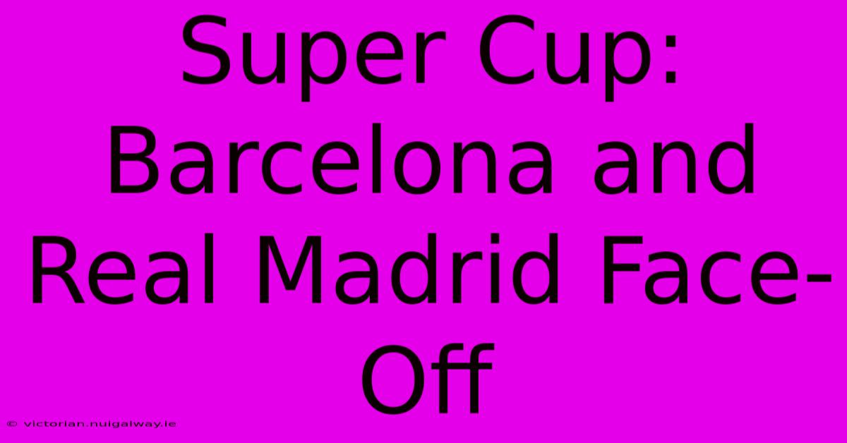 Super Cup: Barcelona And Real Madrid Face-Off