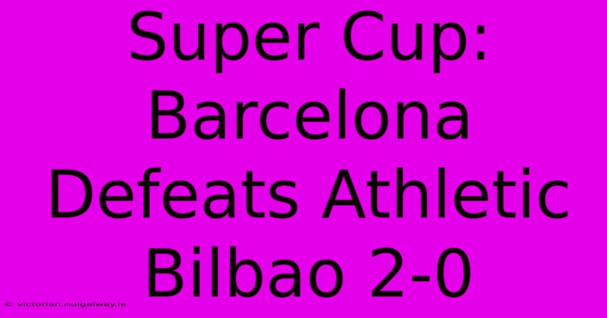 Super Cup: Barcelona Defeats Athletic Bilbao 2-0