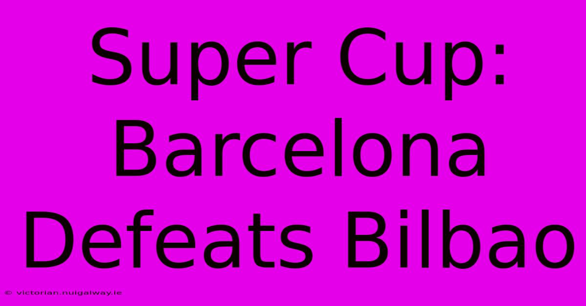 Super Cup: Barcelona Defeats Bilbao