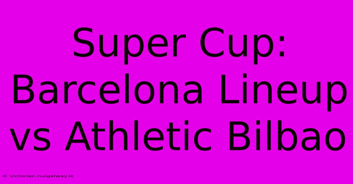 Super Cup: Barcelona Lineup Vs Athletic Bilbao