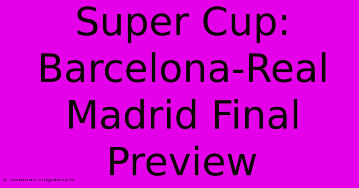 Super Cup: Barcelona-Real Madrid Final Preview