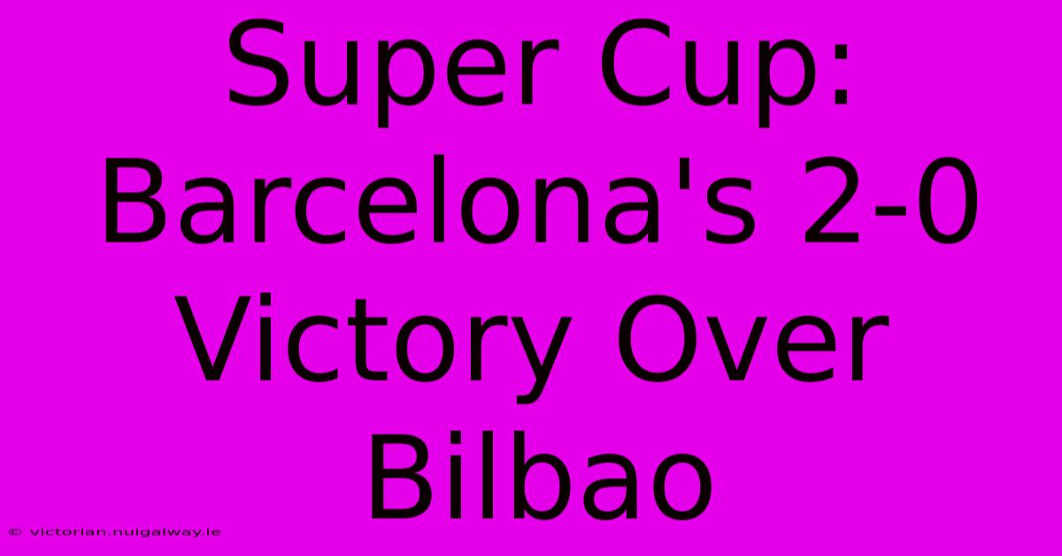 Super Cup: Barcelona's 2-0 Victory Over Bilbao