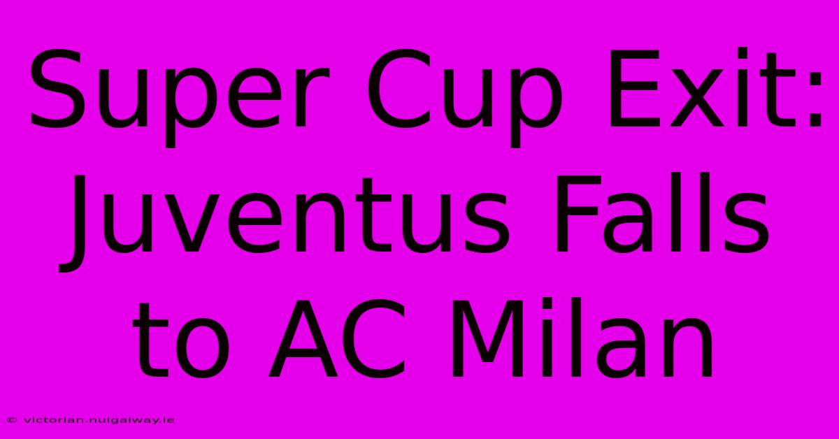 Super Cup Exit: Juventus Falls To AC Milan