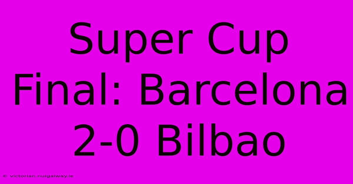 Super Cup Final: Barcelona 2-0 Bilbao