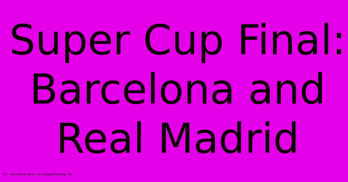 Super Cup Final: Barcelona And Real Madrid