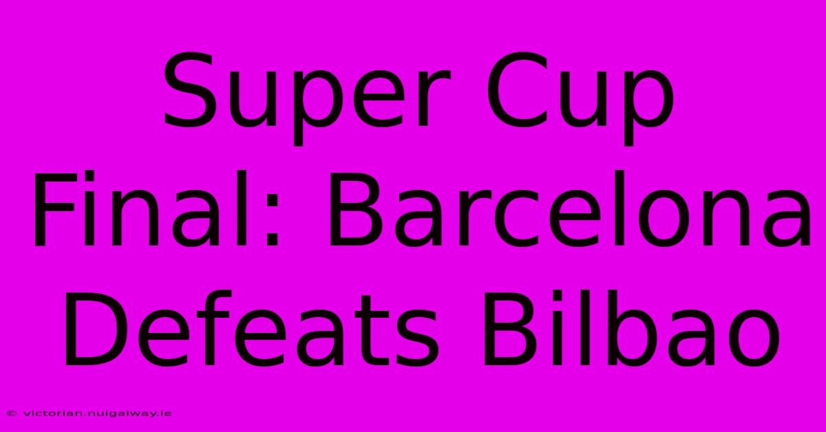 Super Cup Final: Barcelona Defeats Bilbao