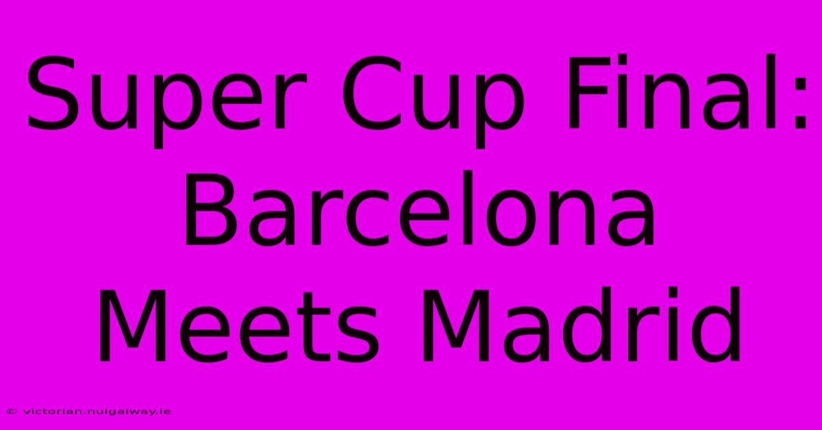 Super Cup Final:  Barcelona Meets Madrid