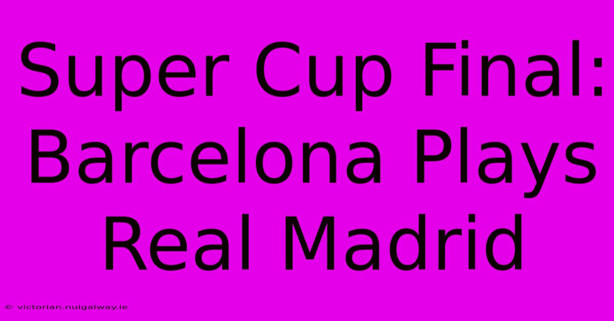 Super Cup Final: Barcelona Plays Real Madrid