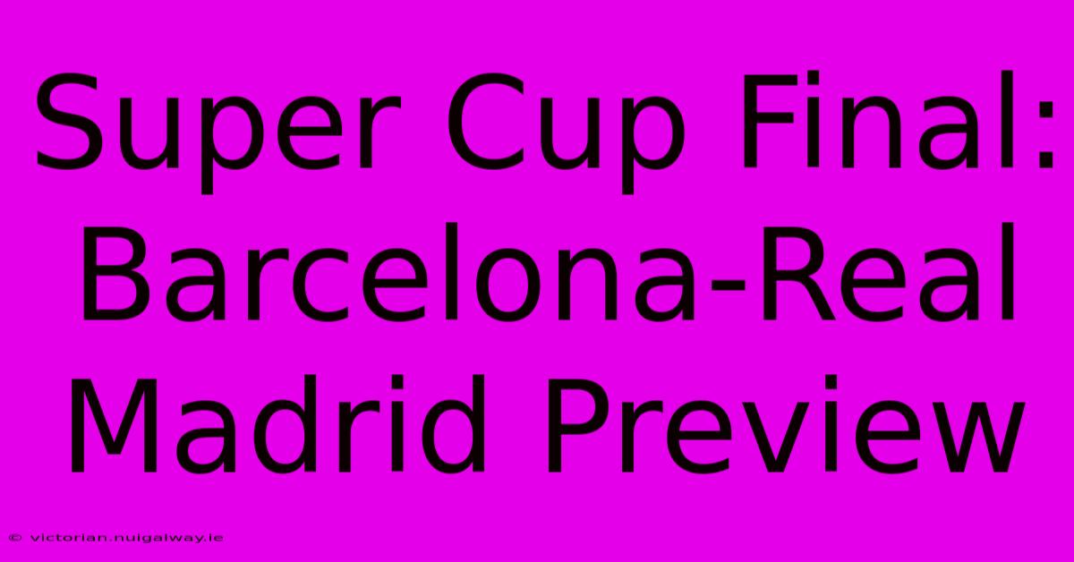 Super Cup Final: Barcelona-Real Madrid Preview