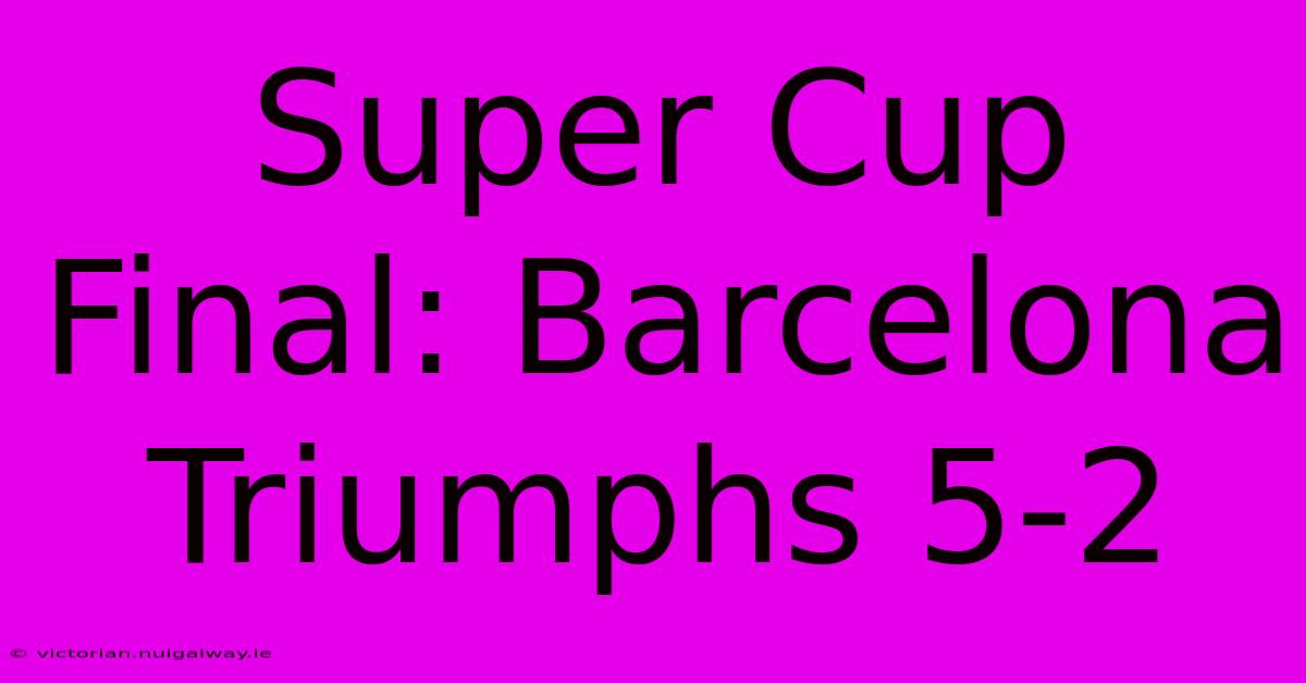 Super Cup Final: Barcelona Triumphs 5-2