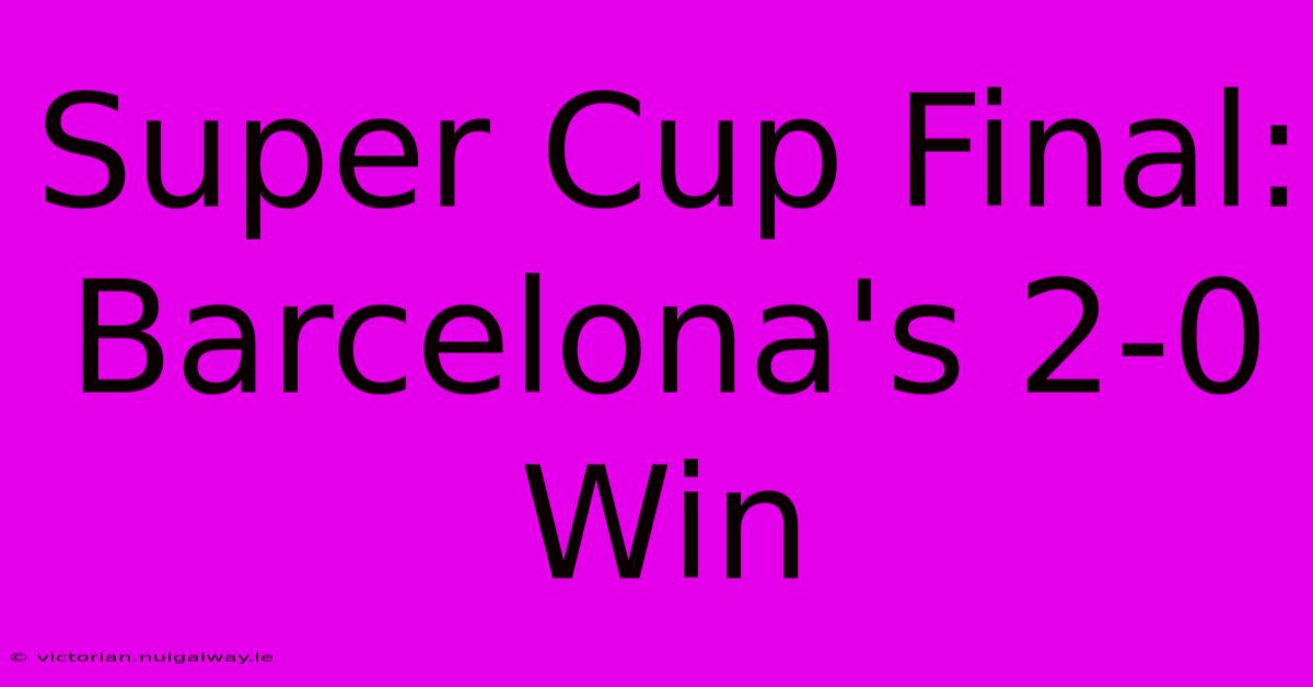 Super Cup Final: Barcelona's 2-0 Win