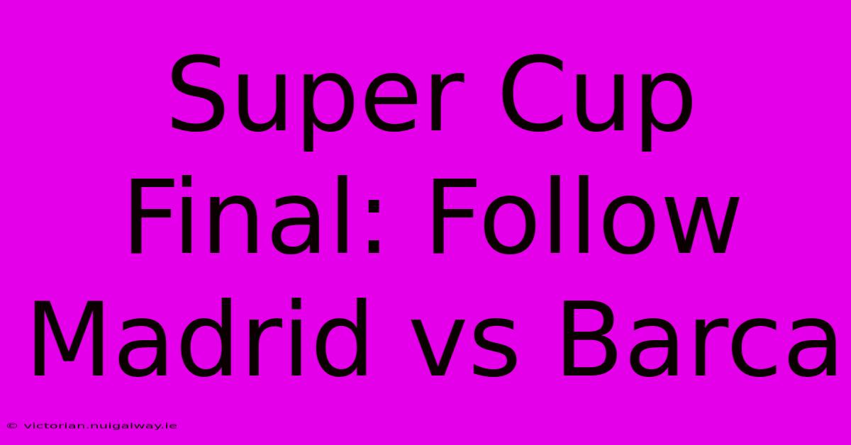 Super Cup Final: Follow Madrid Vs Barca