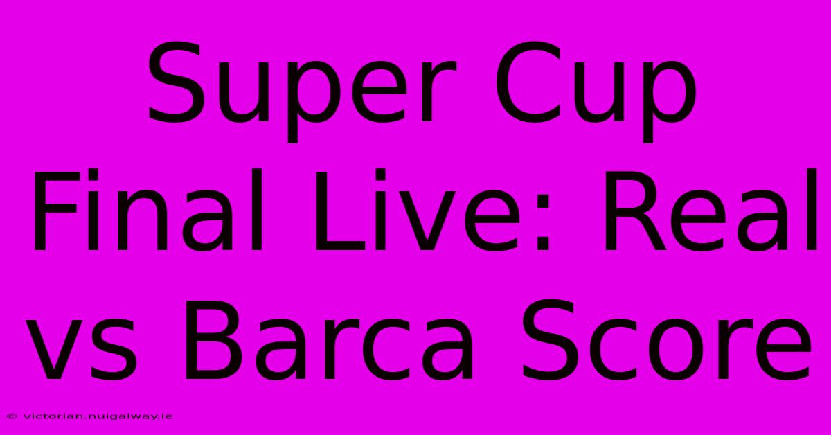 Super Cup Final Live: Real Vs Barca Score