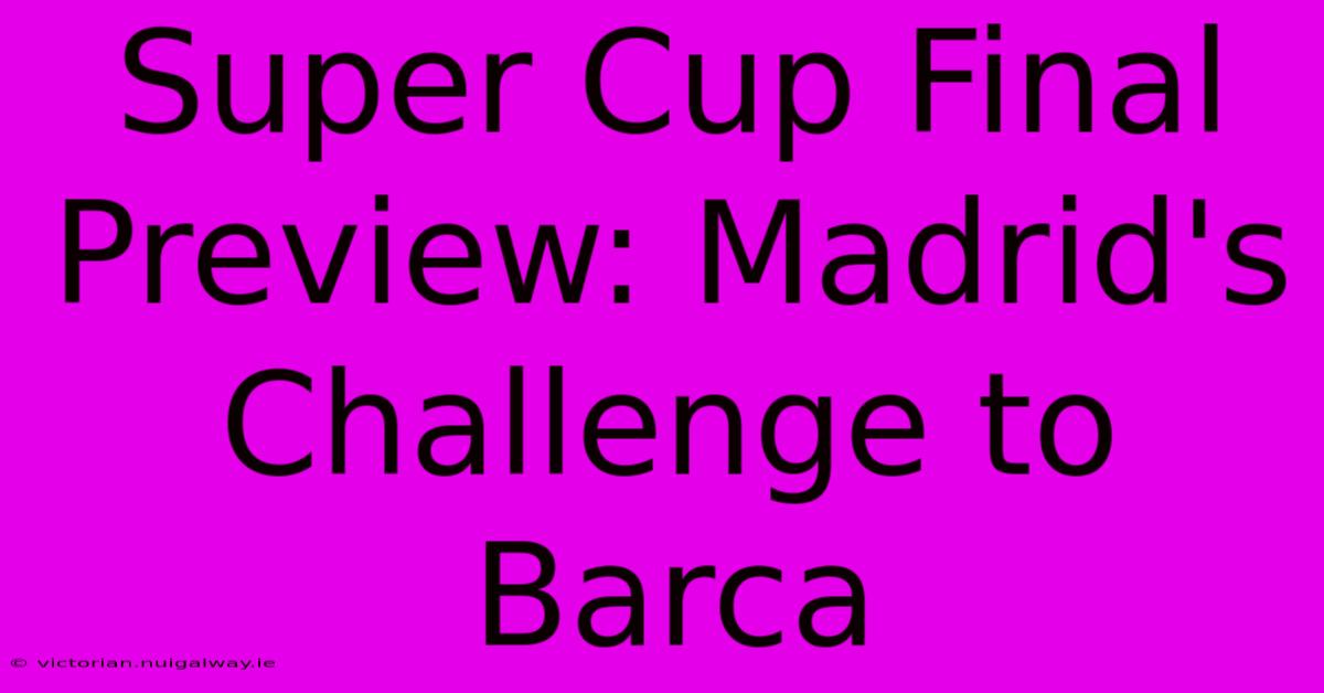 Super Cup Final Preview: Madrid's Challenge To Barca