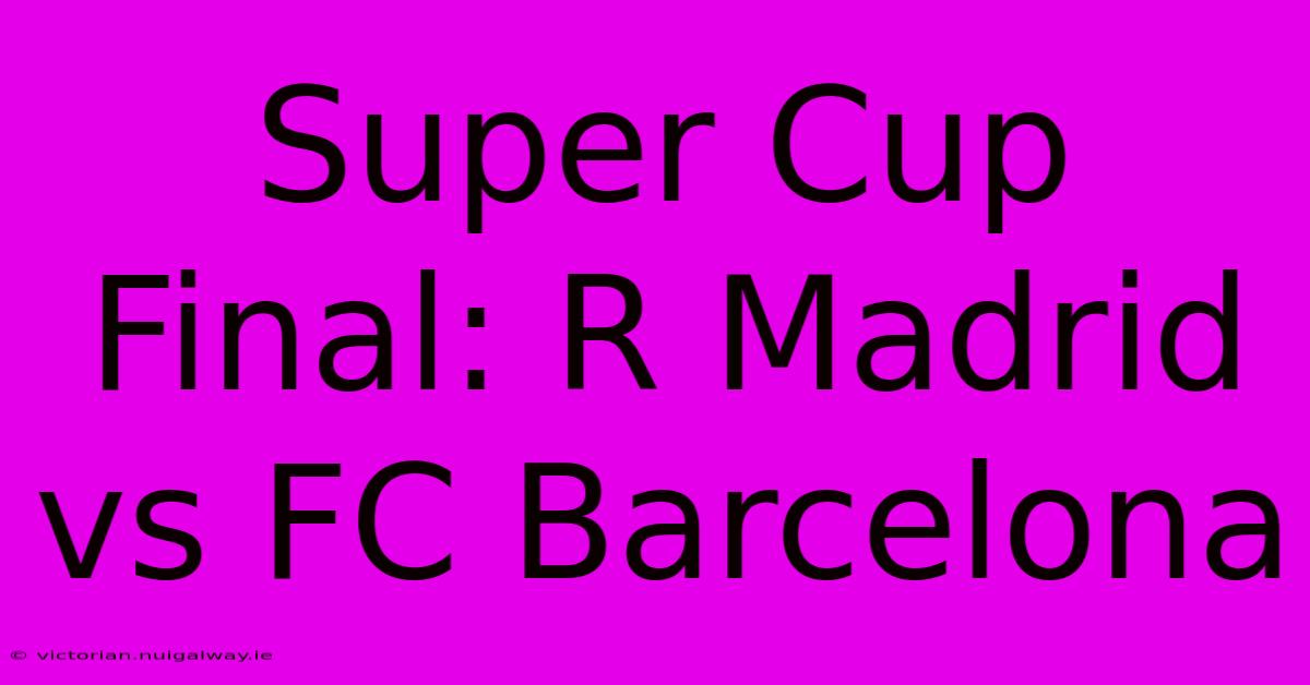 Super Cup Final: R Madrid Vs FC Barcelona