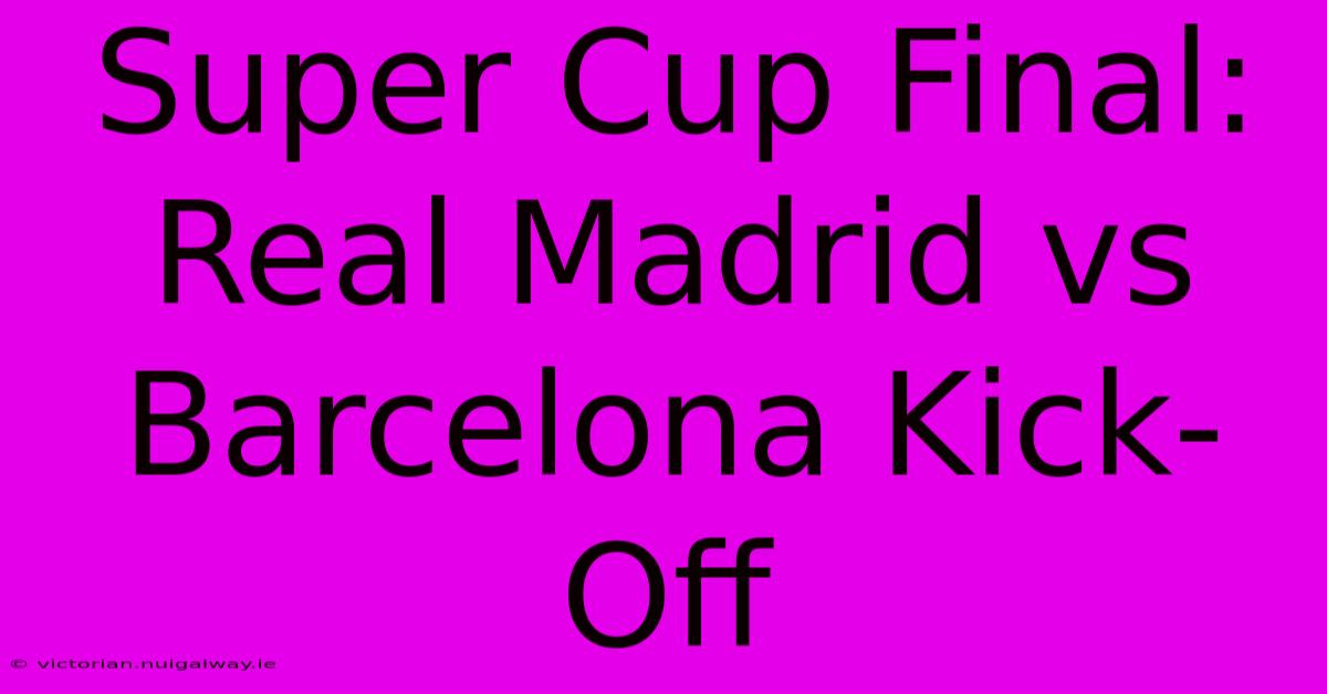 Super Cup Final: Real Madrid Vs Barcelona Kick-Off