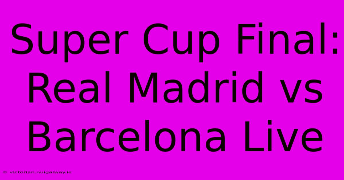 Super Cup Final: Real Madrid Vs Barcelona Live