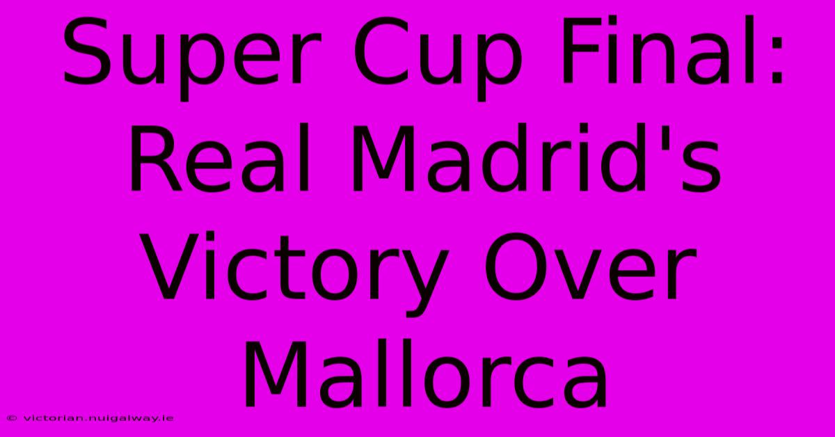 Super Cup Final: Real Madrid's Victory Over Mallorca