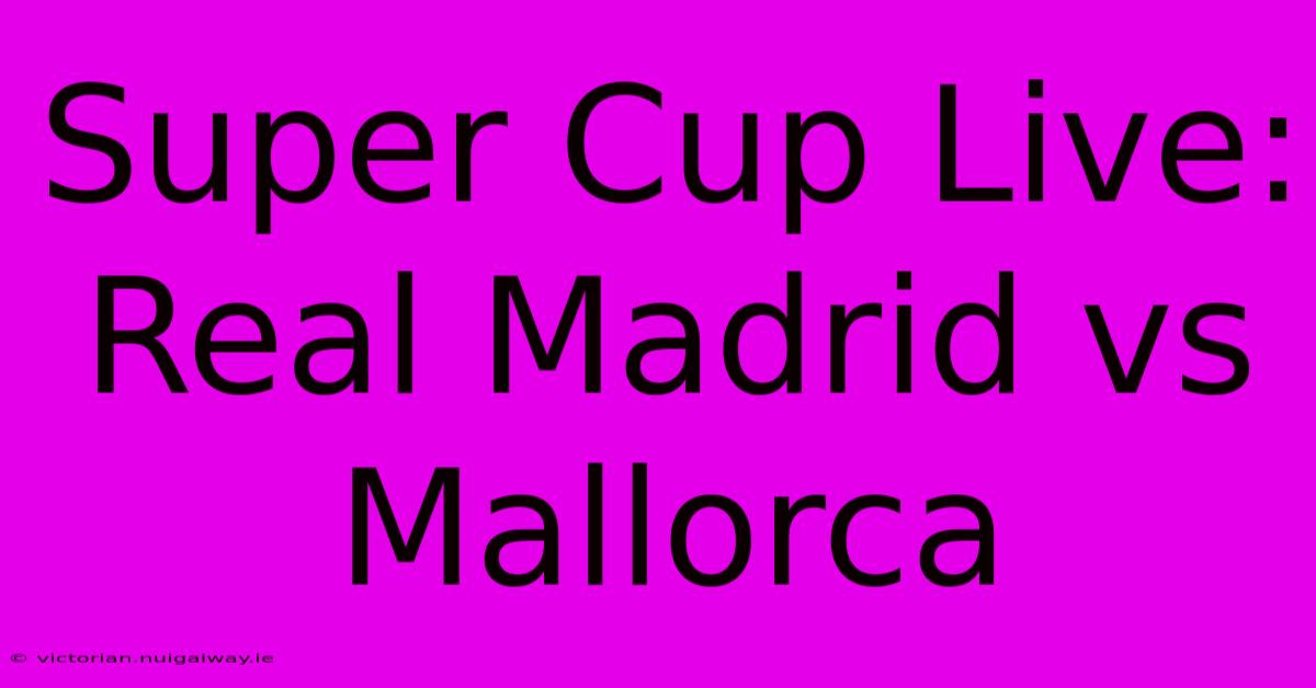 Super Cup Live: Real Madrid Vs Mallorca