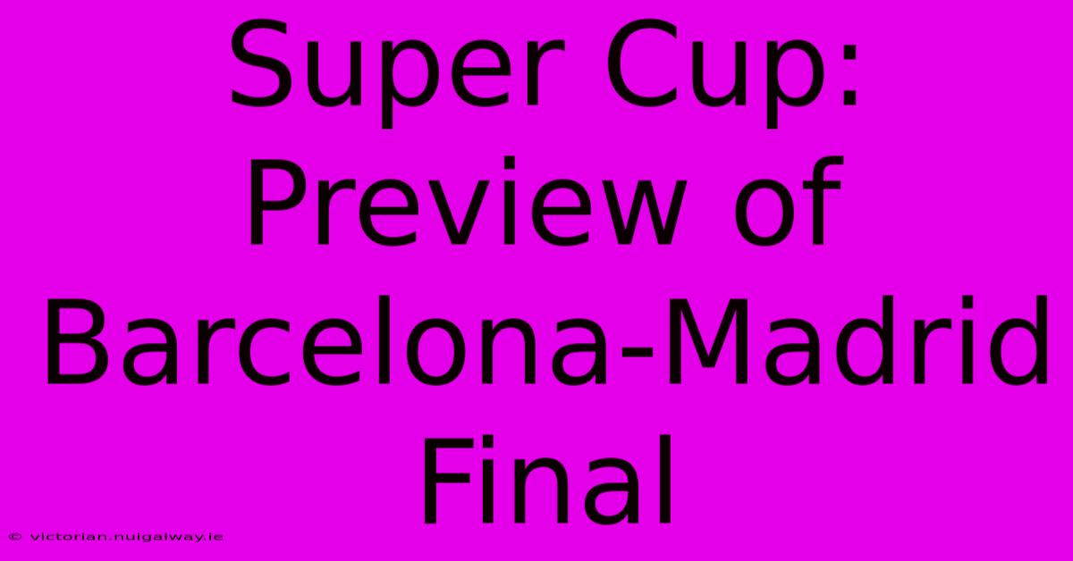 Super Cup: Preview Of Barcelona-Madrid Final