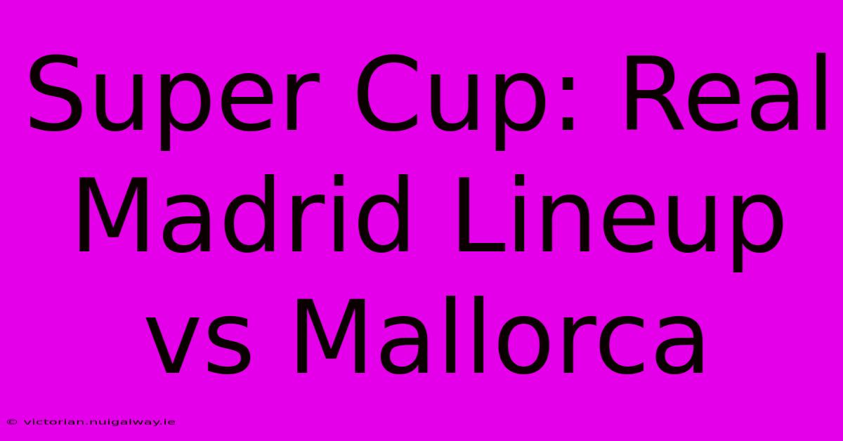 Super Cup: Real Madrid Lineup Vs Mallorca