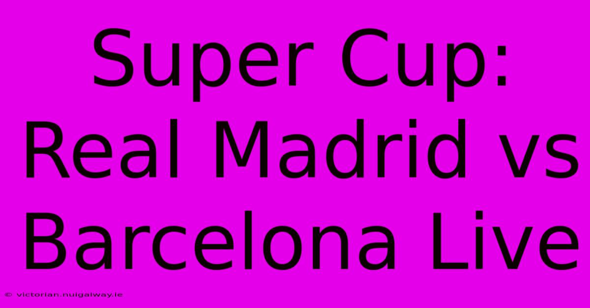 Super Cup: Real Madrid Vs Barcelona Live