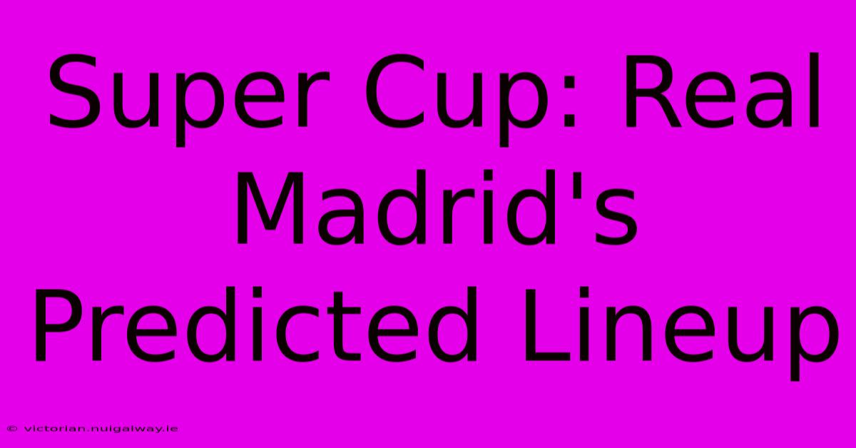 Super Cup: Real Madrid's Predicted Lineup