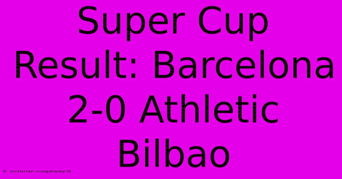 Super Cup Result: Barcelona 2-0 Athletic Bilbao