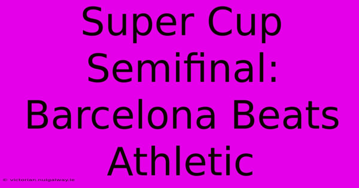 Super Cup Semifinal: Barcelona Beats Athletic