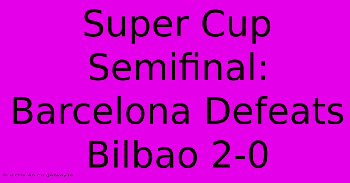 Super Cup Semifinal: Barcelona Defeats Bilbao 2-0