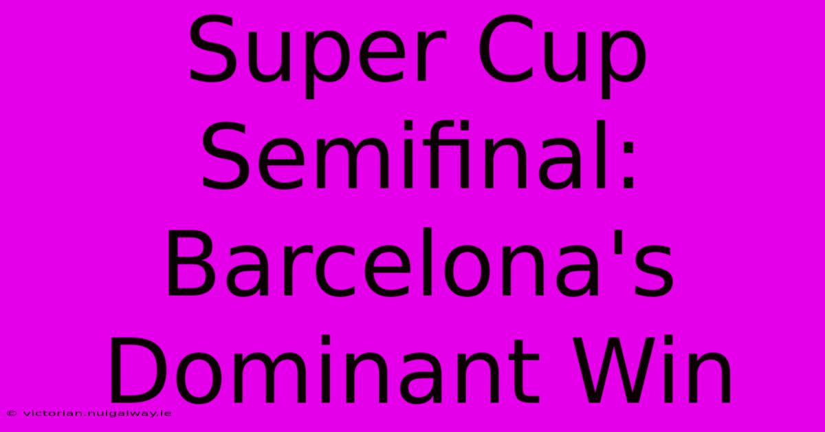 Super Cup Semifinal: Barcelona's Dominant Win