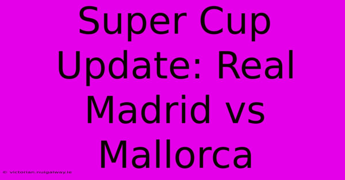 Super Cup Update: Real Madrid Vs Mallorca