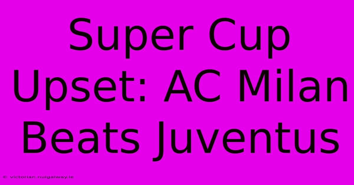 Super Cup Upset: AC Milan Beats Juventus